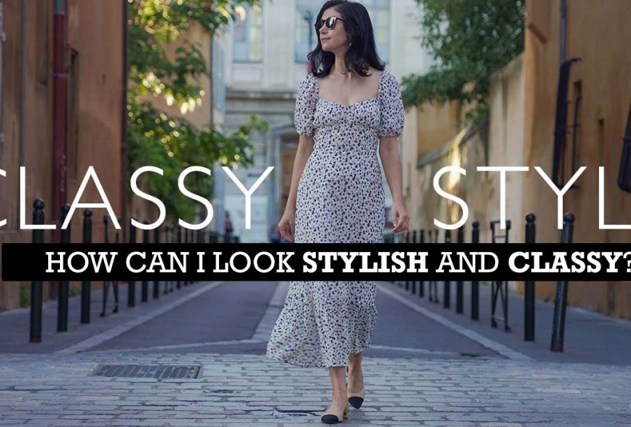 How can I look stylish and classy?